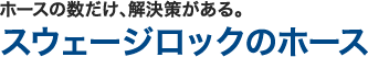 ホースの数だけ、解決策がある。スウェージロックのホース